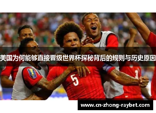 美国为何能够直接晋级世界杯探秘背后的规则与历史原因 美国为何能够直接晋级世界杯探秘背后的规则与历史原因