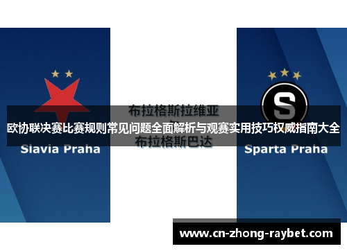 欧协联决赛比赛规则常见问题全面解析与观赛实用技巧权威指南大全 欧协联决赛比赛规则常见问题全面解析与观赛实用技巧权威指南大全