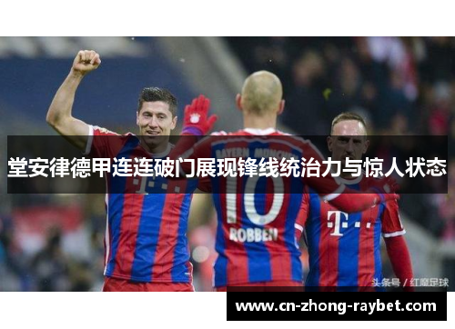 堂安律德甲连连破门展现锋线统治力与惊人状态