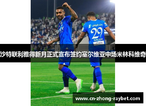 沙特联利雅得新月正式宣布签约塞尔维亚中场米林科维奇