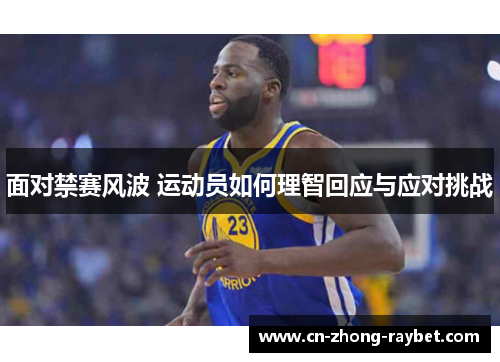 面对禁赛风波 运动员如何理智回应与应对挑战